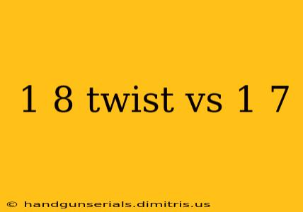 1 8 twist vs 1 7