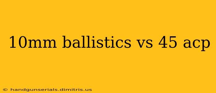 10mm ballistics vs 45 acp