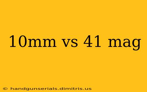 10mm vs 41 mag