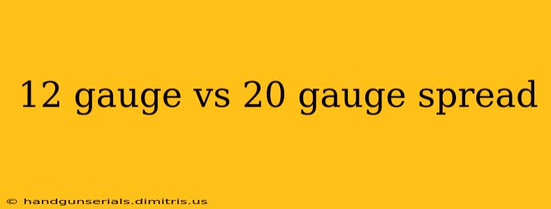 12 gauge vs 20 gauge spread