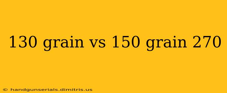 130 grain vs 150 grain 270