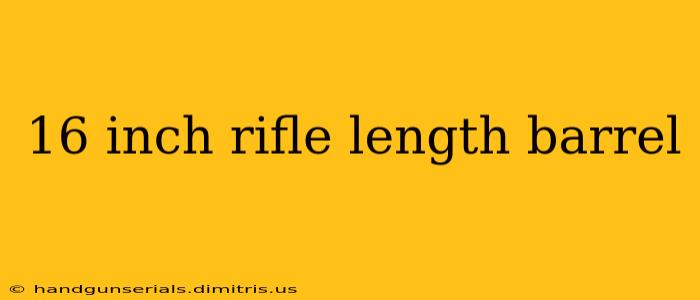 16 inch rifle length barrel