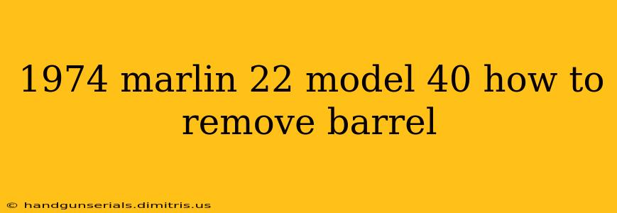 1974 marlin 22 model 40 how to remove barrel