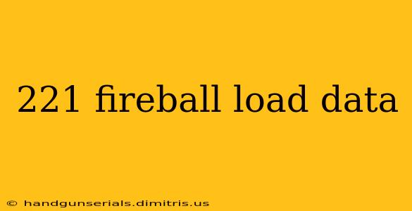 221 fireball load data