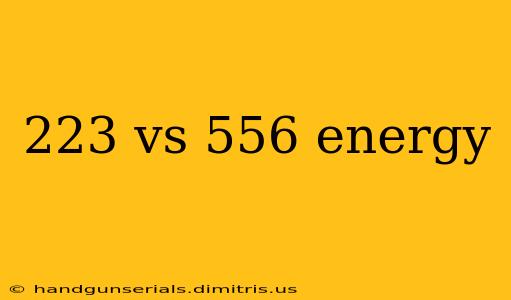 223 vs 556 energy