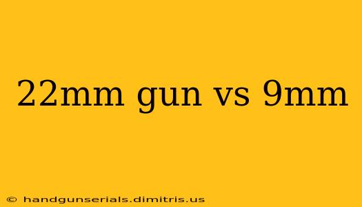 22mm gun vs 9mm