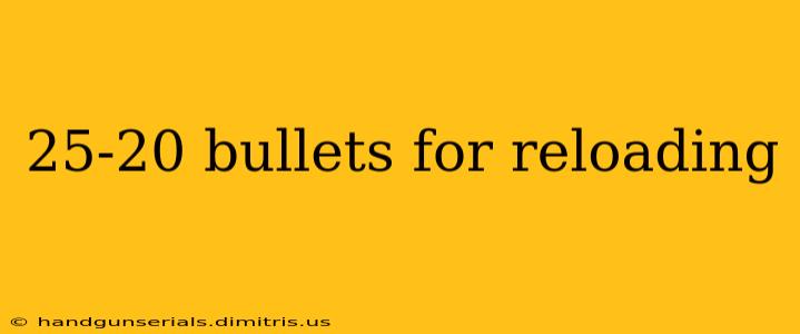 25-20 bullets for reloading