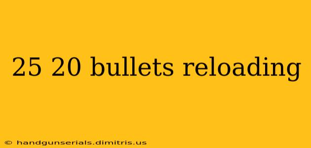 25 20 bullets reloading