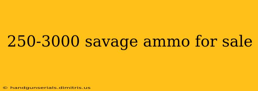 250-3000 savage ammo for sale