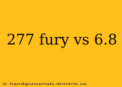 277 fury vs 6.8