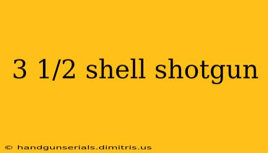 3 1/2 shell shotgun