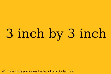 3 inch by 3 inch