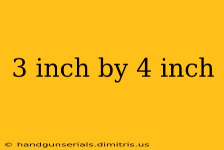 3 inch by 4 inch