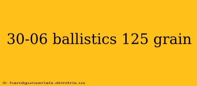 30-06 ballistics 125 grain