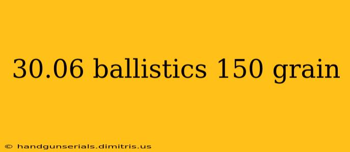 30.06 ballistics 150 grain