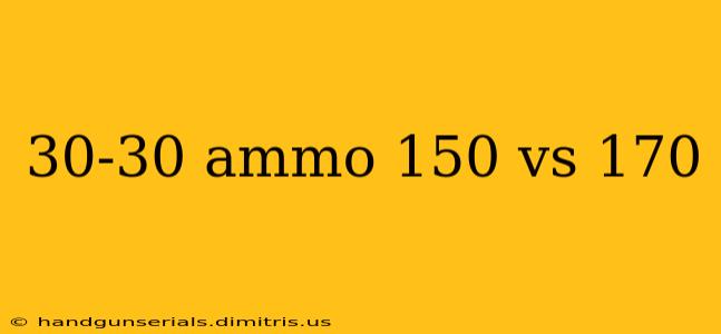 30-30 ammo 150 vs 170