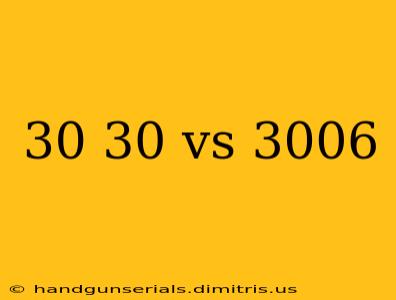 30 30 vs 3006