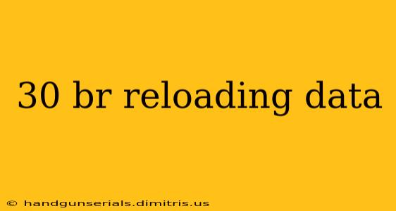 30 br reloading data