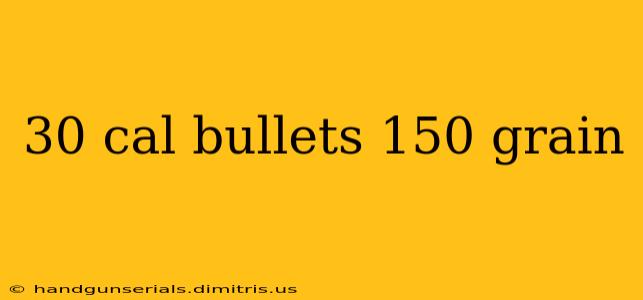 30 cal bullets 150 grain