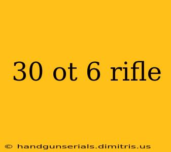 30 ot 6 rifle