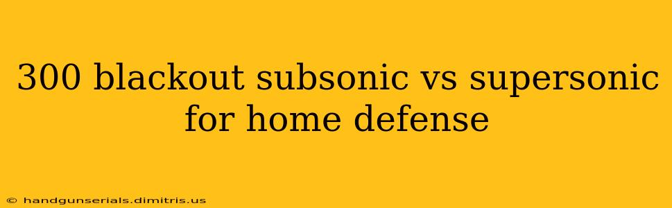 300 blackout subsonic vs supersonic for home defense