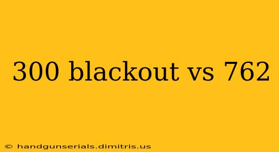 300 blackout vs 762