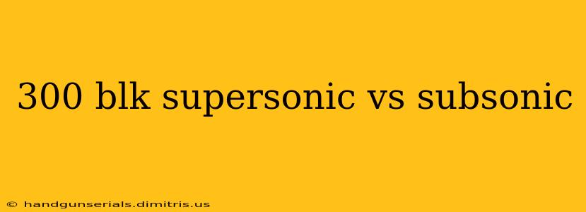 300 blk supersonic vs subsonic