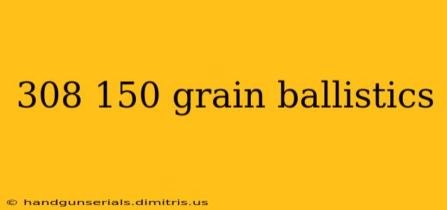 308 150 grain ballistics