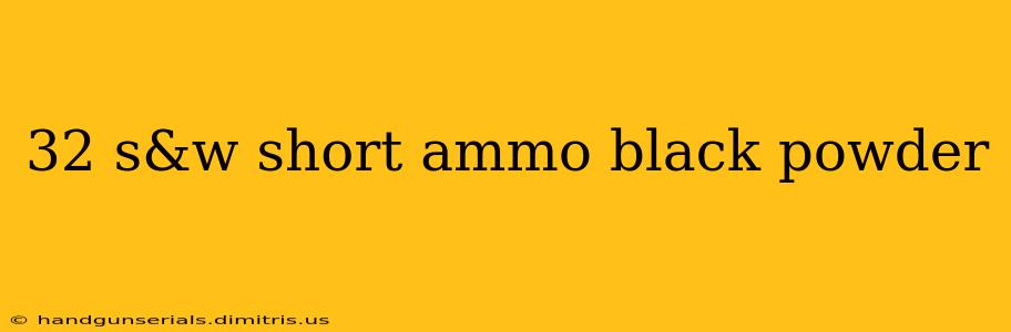 32 s&w short ammo black powder