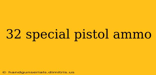 32 special pistol ammo