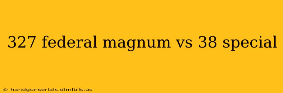 327 federal magnum vs 38 special