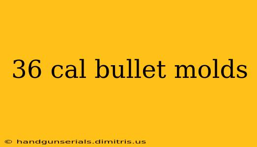 36 cal bullet molds