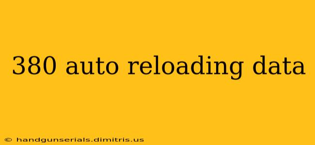 380 auto reloading data