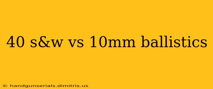 40 s&w vs 10mm ballistics