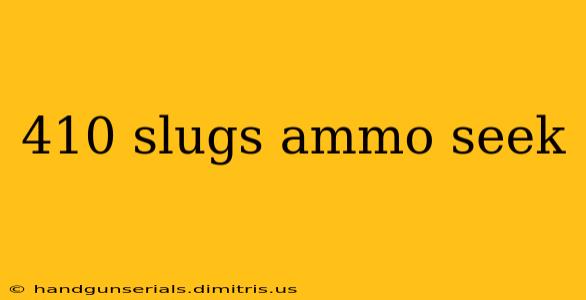 410 slugs ammo seek