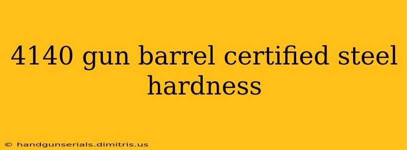 4140 gun barrel certified steel hardness