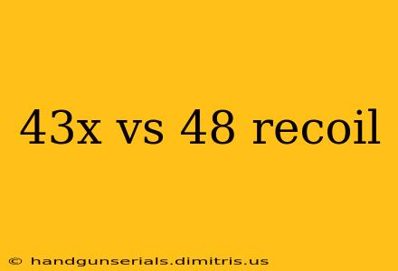 43x vs 48 recoil