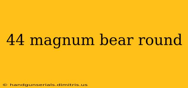 44 magnum bear round