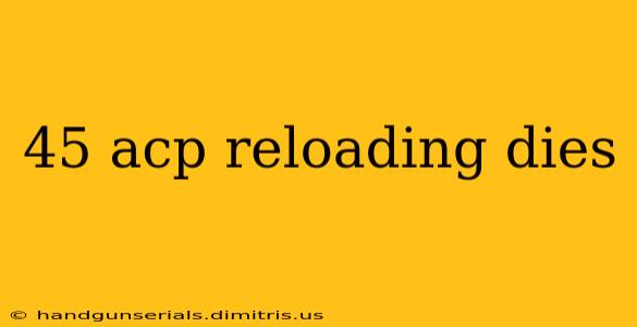 45 acp reloading dies