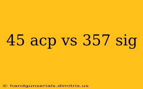 45 acp vs 357 sig