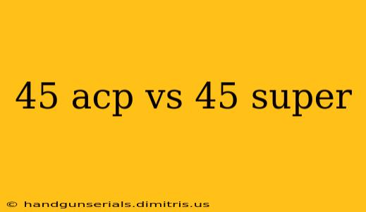 45 acp vs 45 super