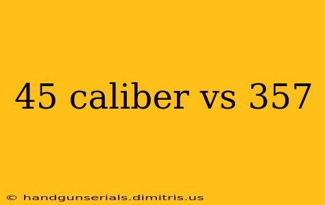 45 caliber vs 357