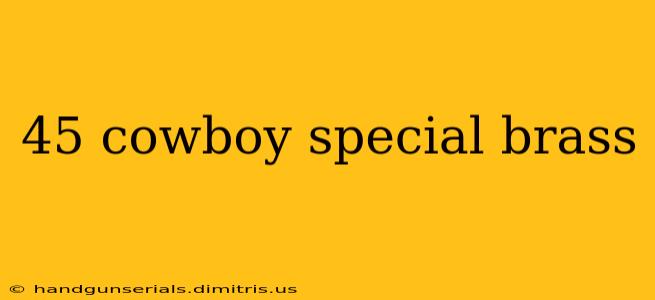 45 cowboy special brass