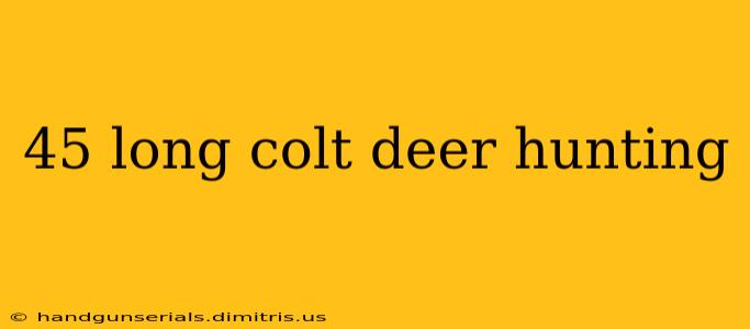 45 long colt deer hunting