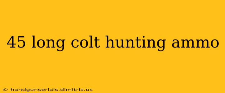 45 long colt hunting ammo