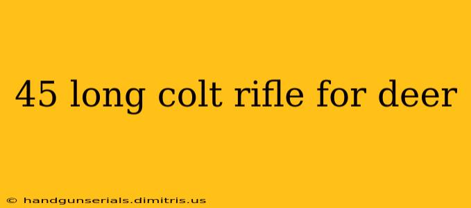 45 long colt rifle for deer