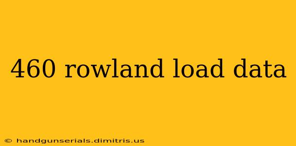 460 rowland load data