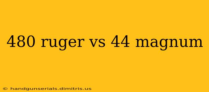 480 ruger vs 44 magnum