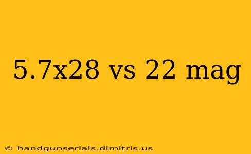 5.7x28 vs 22 mag