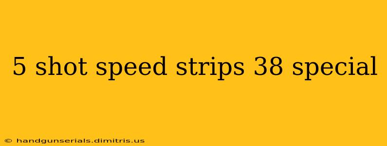 5 shot speed strips 38 special